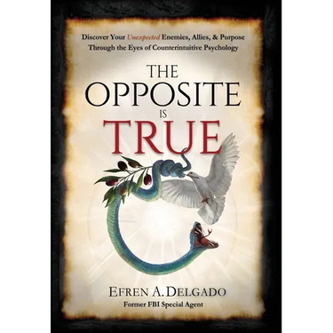 The Opposite is True: Discover Your Unexpected Enemies, Allies, and Purpose Through the Eyes of Counter-Intuitive Psychology