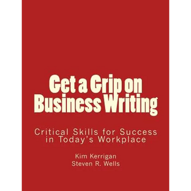 Get a Grip on Business Writing: Critical Skills for Success in Today's Workplace