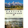 Casting Homeward: An Angler and Naturalist's Journey to America's Legendary Rivers