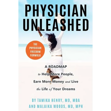 Physician Unleashed: The Physician Freedom Formula. A Roadmap to Help More People, Earn More Money and Live the Life of Your Dreams