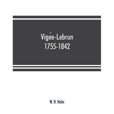 Vigée-Lebrun, 1755-1842: her life, works, and friendships