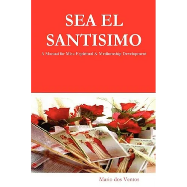 SEA EL SANTISIMO - A Manual for Misa Espiritual & Mediumship Development
