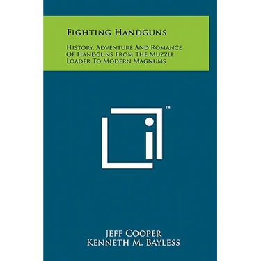 Fighting Handguns: History, Adventure And Romance Of Handguns From The Muzzle Loader To Modern Magnums
