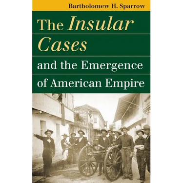 The Insular Cases and the Emergence of American Empire