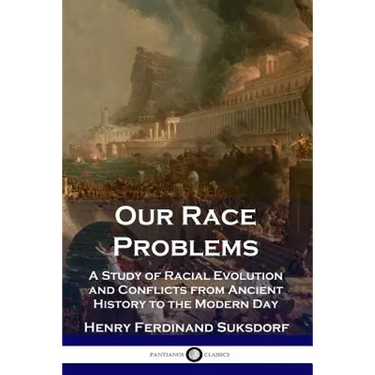 Our Race Problems: A Study of Racial Evolution and Conflicts from Ancient History to the Modern Day
