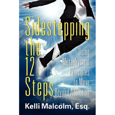 Sidestepping the 12 Steps: Using Metaphysical Principles to Move Beyond Addiction