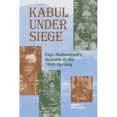 Kabul Under Siege: Fayz Muhammad's Account of the 1929 Uprising