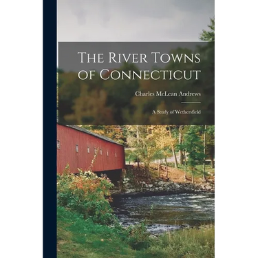 The River Towns of Connecticut: A Study of Wethersfield