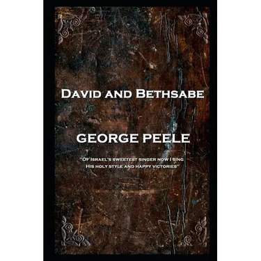George Peele - David and Bethsabe: 'Of Israel's sweetest singer now I sing, His holy style and happy victories''