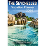 The Seychelles Vacation Planner 2024: Your Ultimate Companion to the Jewel of the Indian Ocean where Picturesque Landscapes and Natural Beauty Whisper