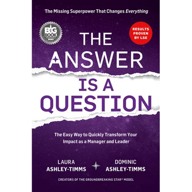The Answer Is a Question: The Missing Superpower That Changes Everything and Will Transform Your Impact as a Manager and Leader