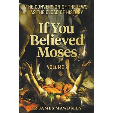 If You Believed Moses (Vol 2): The Conversion of the Jews as the Close of History
