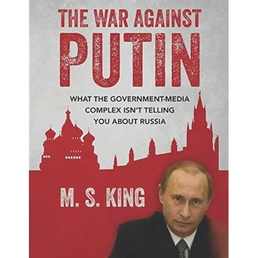War Against Putin: What the Government-Media Complex Isn't Telling You About Russia