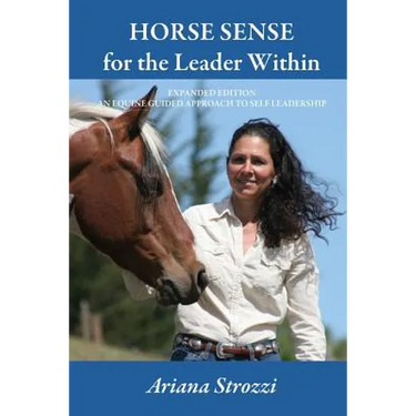 Horse Sense for the Leader Within: Expanded Edition: An Equine Guided Approach to Self Leadership