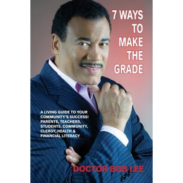 7 Ways to Make the Grade: A Living Guide to Your Community's Success: Parents, Teachers, Students, Community, Clergy, Health & Financial Literacy