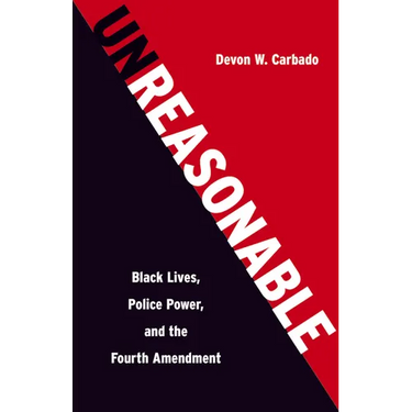 Unreasonable: Black Lives, Police Power, and the Fourth Amendment