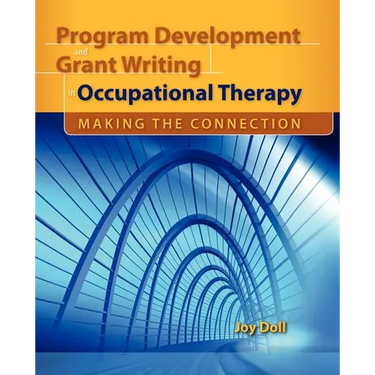 Program Development and Grant Writing in Occupational Therapy: Making the Connection: .