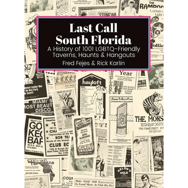 Last Call South Florida: A History of 1001 LGBTQ-Friendly Taverns, Haunts & Hangouts