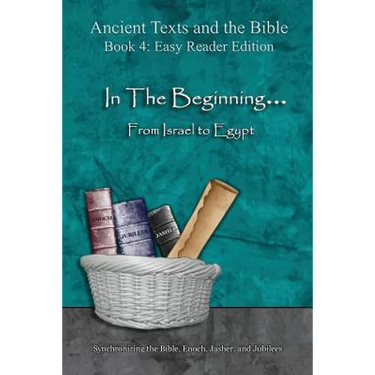 In The Beginning... From Israel to Egypt - Easy Reader Edition: Synchronizing the Bible, Enoch, Jasher, and Jubilees