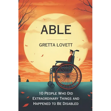 Able: 10 Stories About People Who Did Extraordinary Things and Happened to be Disabled