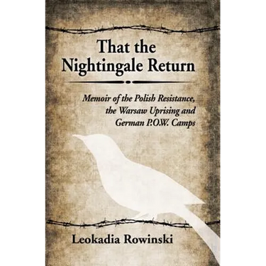 That the Nightingale Return: Memoir of the Polish Resistance, the Warsaw Uprising and German P.O.W. Camps