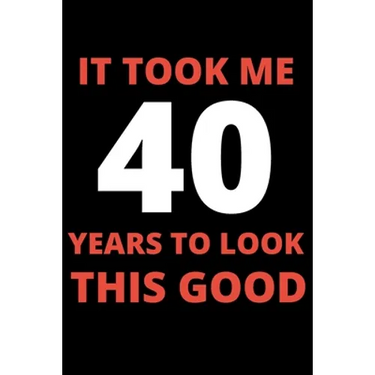 It Took Me 40 Years To Look This Good: 40 year old gifts for men, women: Funny 40 year Birthday gift