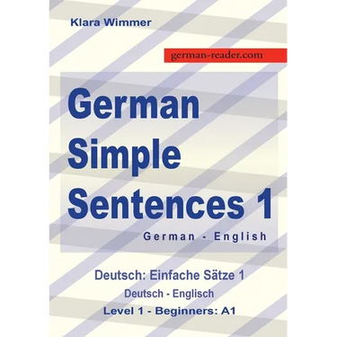 German Simple Sentences 1: German - English Textbook, Beginners A1 / Novice