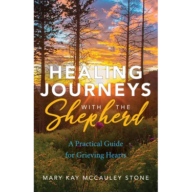 Healing Journeys with the Shepherd: A Practical Guide for Grieving Hearts