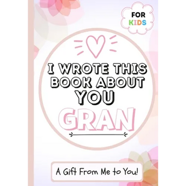 I Wrote This Book About You Gran: A Child's Fill in The Blank Gift Book For Their Special Gran Perfect for Kid's 7 x 10 inch
