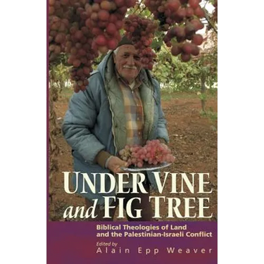 Under Vine and Fig Tree: Biblical Theologies of Land and the Palestinian-Israeli Conflict