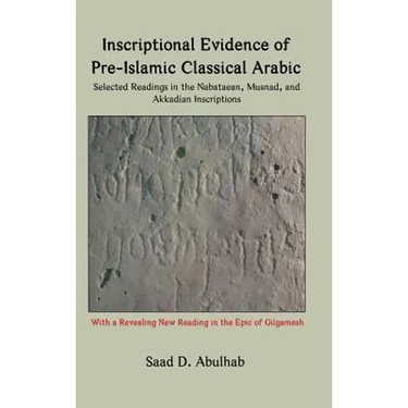 Inscriptional Evidence of Pre-Islamic Classical Arabic: Selected Readings in the Nabataean, Musnad, and Akkadian Inscriptions