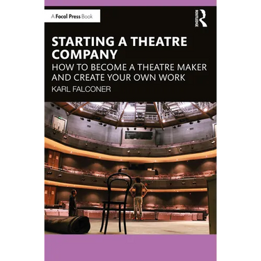 Starting a Theatre Company: How to Become a Theatre Maker and Create Your Own Work