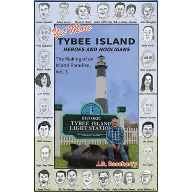 Yet More Tybee Island Heroes and Hooligans; The Making of an Island Paradise, Vol. 3