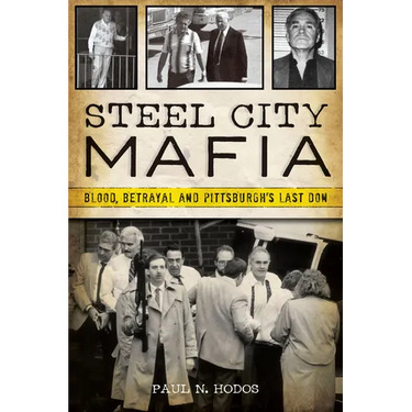 Steel City Mafia: Blood, Betrayal and Pittsburgh's Last Don