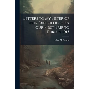 Letters to my Sister of our Experiences on our First Trip to Europe 1913