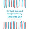 28 Best Games and Songs for Early Childhood Gym: A guide to Teaching Structured Early Childhood Gym Class