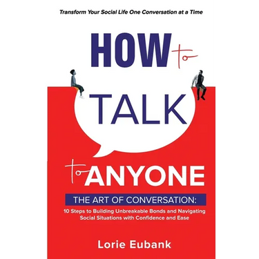 How to Talk to Anyone: The Art of Conversation: 10 Steps to Building Unbreakable Bonds and Navigating Social Situations with Confidence and Ease. Tran