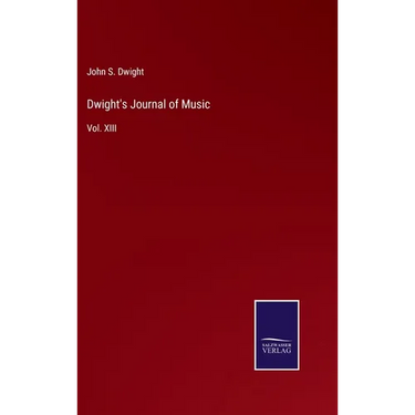 Dwight's Journal of Music: Vol. XIII