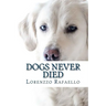 Dogs Never Died: The truth about death, the spiritual life and the return of the dogs