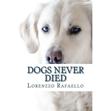 Dogs Never Died: The truth about death, the spiritual life and the return of the dogs