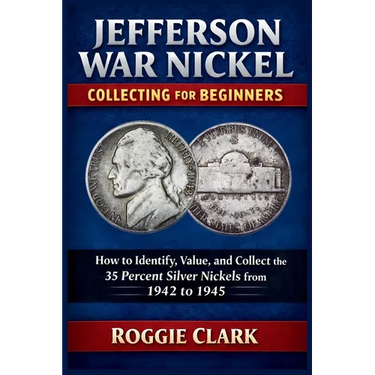 Jefferson War Nickel Collecting for Beginners: How to Identify, Value, and Collect the 35 Percent Silver Nickels from 1942 to 1945