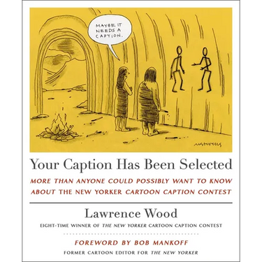Your Caption Has Been Selected: More Than Anyone Could Possibly Want to Know about the New Yorker Cartoon Caption Contest