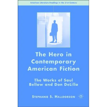The Hero in Contemporary American Fiction: The Works of Saul Bellow and Don Delillo
