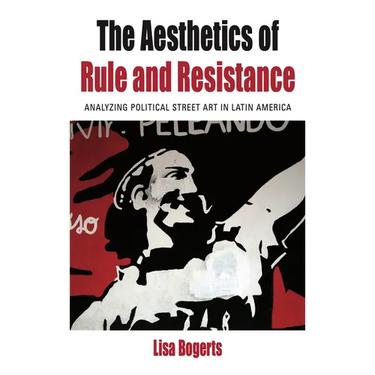 The Aesthetics of Rule and Resistance: Analyzing Political Street Art in Latin America