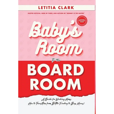 Baby's Room to the BoardRoom: A Guide for Working Moms: How to Transition from Bottle Feeding to Boss Moves!