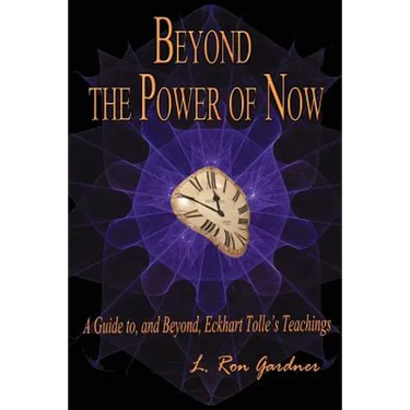 Beyond the Power of Now: A Guide to, and Beyond, Eckhart Tolle's Teachings