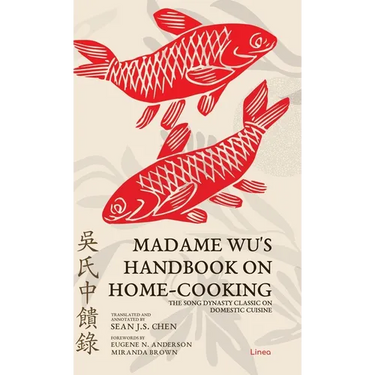 Madame Wu's Handbook on Home-Cooking: The Song Dynasty Classic on Domestic Cuisine