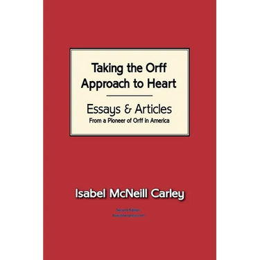 Taking the Orff Approach to Heart: Essays & Articles from a Pioneer of Orff in America