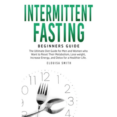 Intermittent Fasting - Beginners Guide: The Ultimate Diet Guide for Men and Women who Want to Reset Their Metabolism, Lose Weight, Increase Energy, an