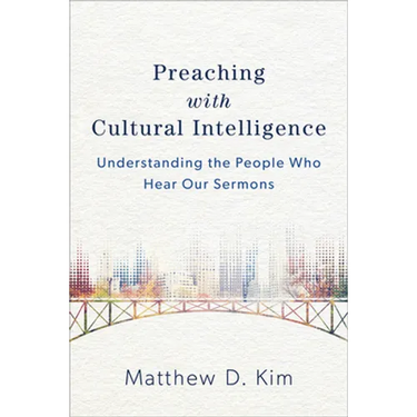 Preaching with Cultural Intelligence: Understanding the People Who Hear Our Sermons